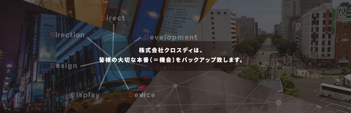 株式会社クロスディは、皆様の大切な本番（＝機会）をバックアップ致します。